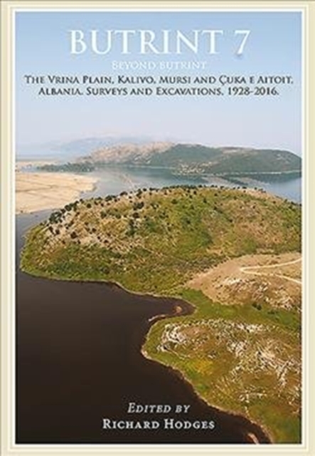 Butrint 7 : Beyond Butrint: Kalivo, Mursi, C uka e Aitoit, Diaporit and the Vrina Plain. Surveys and Excavations in the Pavllas River Valley, Albania, 1928-2015, Hardback Book