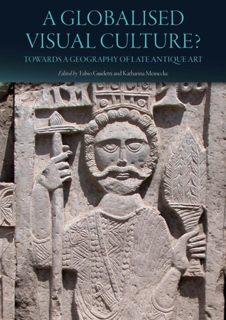 A Globalised Visual Culture? : Towards a Geography of Late Antique Art, EPUB eBook