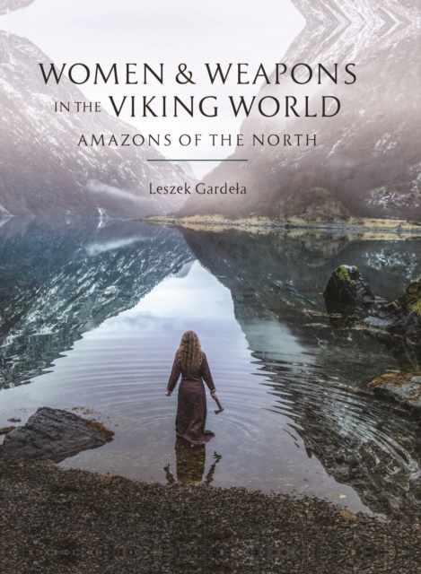 Women and Weapons in the Viking World : Amazons of the North, PDF eBook