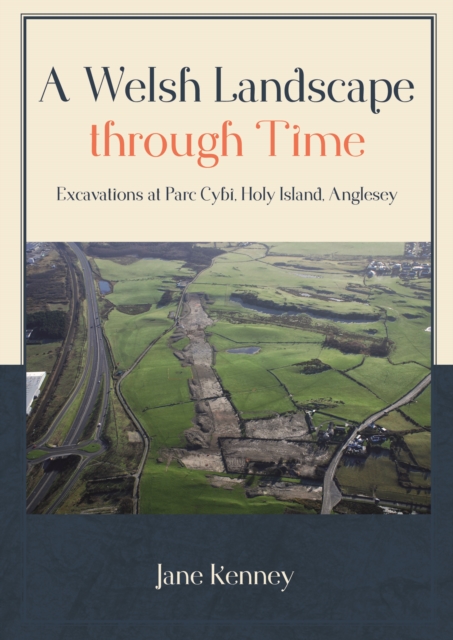 A Welsh Landscape through Time : Excavations at Parc Cybi, Holy Island, Anglesey, EPUB eBook