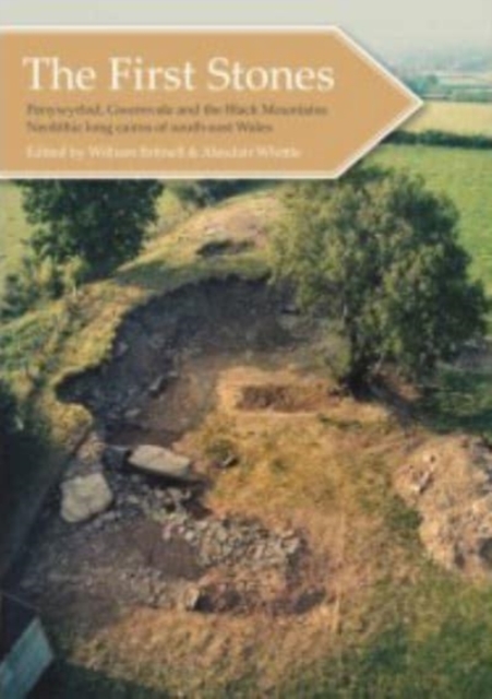 The First Stones : Penywyrlod, Gwernvale and the Black Mountains Neolithic Long Cairns of South-East Wales, Paperback / softback Book
