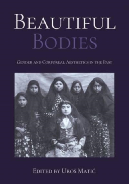 Beautiful Bodies : Gender and Corporeal Aesthetics in the Past, Paperback / softback Book