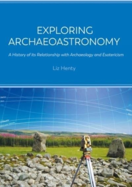 Exploring Archaeoastronomy : A History of its Relationship with Archaeology and Esotericism, Paperback / softback Book
