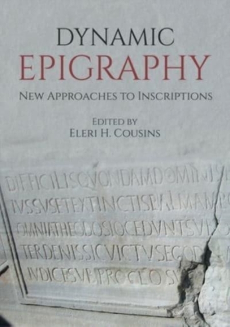 Dynamic Epigraphy : New Approaches to Inscriptions, Paperback / softback Book
