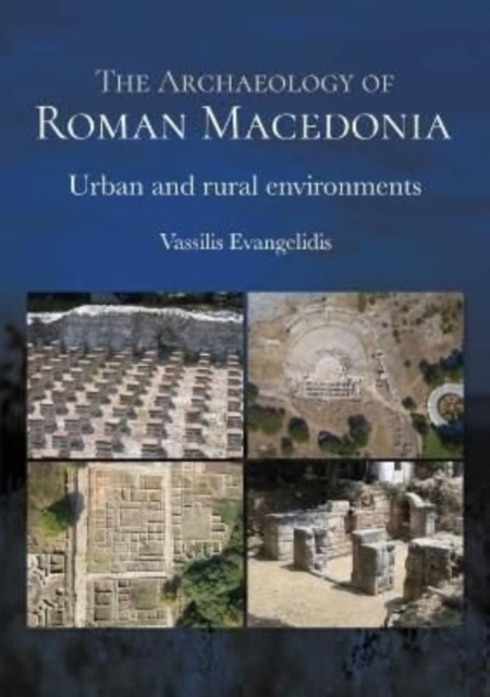 The Archaeology of Roman Macedonia : Urban and Rural Environments, Paperback / softback Book