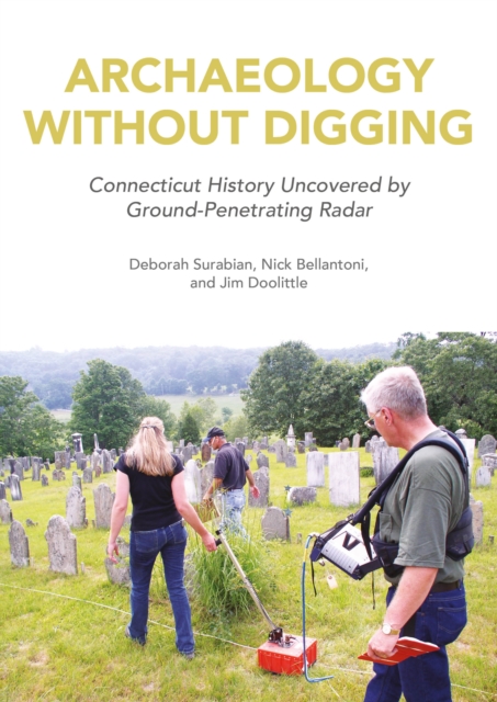 Archaeology Without Digging : Connecticut History Uncovered by Ground-Penetrating Radar, PDF eBook