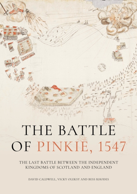 The Battle of Pinkie, 1547 : The Last Battle Between the Independent Kingdoms of Scotland and England, Hardback Book