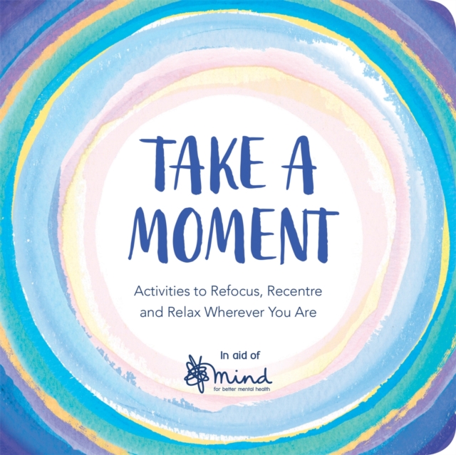 Take a Moment : Activities to Refocus, Recentre and Relax Wherever You Are, Paperback / softback Book