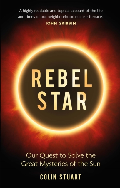 Rebel Star : Our Quest to Solve the Great Mysteries of the Sun, Hardback Book