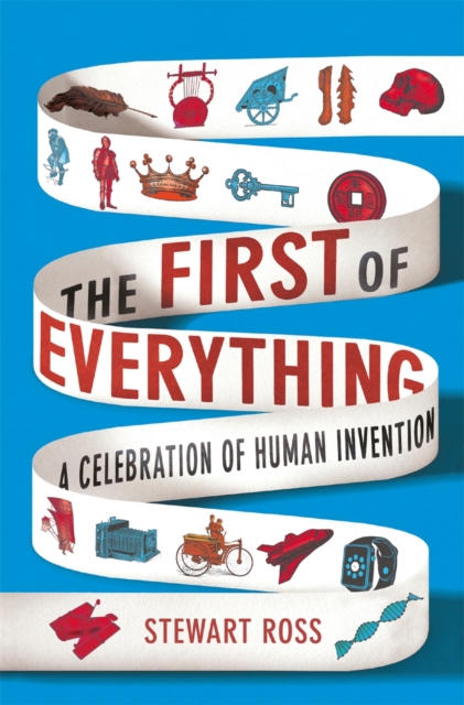 The First of Everything : A History of Human Invention, Innovation and Discovery, Hardback Book