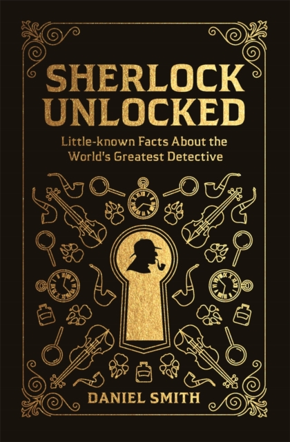 Sherlock Unlocked : Little-known Facts About the World's Greatest Detective, Hardback Book