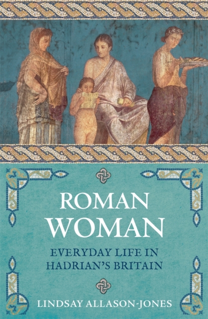 Roman Woman : Everyday Life in Hadrian's Britain, Paperback / softback Book