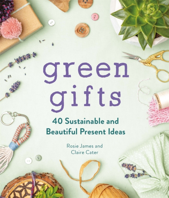 Green Gifts : 40 Sustainable and Beautiful Present Ideas, Hardback Book