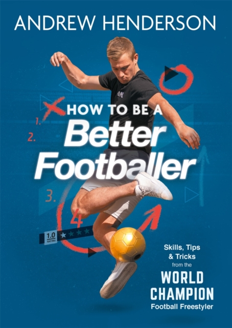 How to Be a Better Footballer : Skills, Tips and Tricks from the World Champion Football Freestyler, Paperback / softback Book