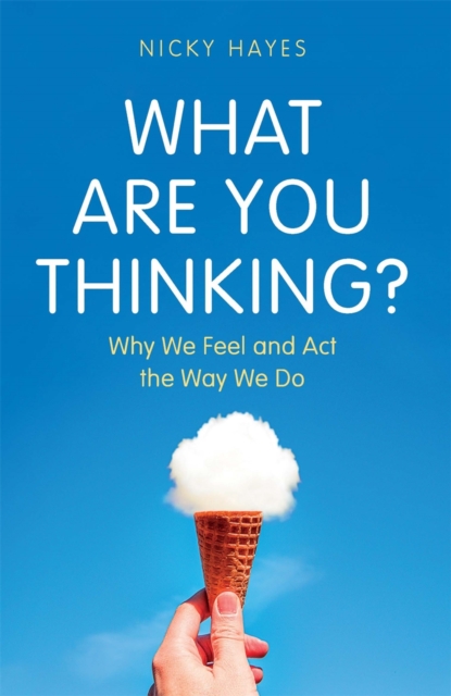 What Are You Thinking? : Why We Feel and Act the Way We Do, Hardback Book