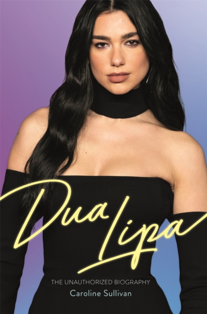 Dua Lipa : The Unauthorized Biography, Paperback Book