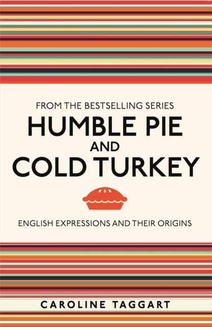 Humble Pie and Cold Turkey : English Expressions and Their Origins, Paperback / softback Book