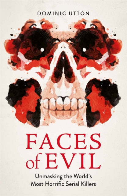 Faces of Evil : Unmasking the World’s Most Horrific Serial Killers, Paperback / softback Book