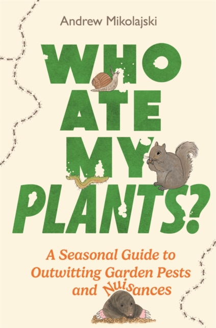 Who Ate My Plants? : A Seasonal Guide to Outwitting Garden Pests and Nuisances, Hardback Book