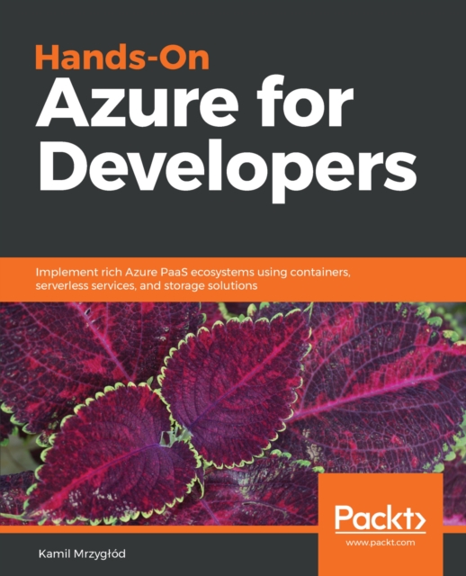 Hands-On Azure for Developers : Implement rich Azure PaaS ecosystems using containers, serverless services, and storage solutions, EPUB eBook