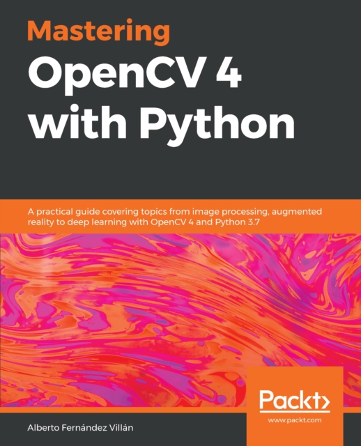 Mastering OpenCV 4 with Python : A practical guide covering topics from image processing, augmented reality to deep learning with OpenCV 4 and Python 3.7, EPUB eBook