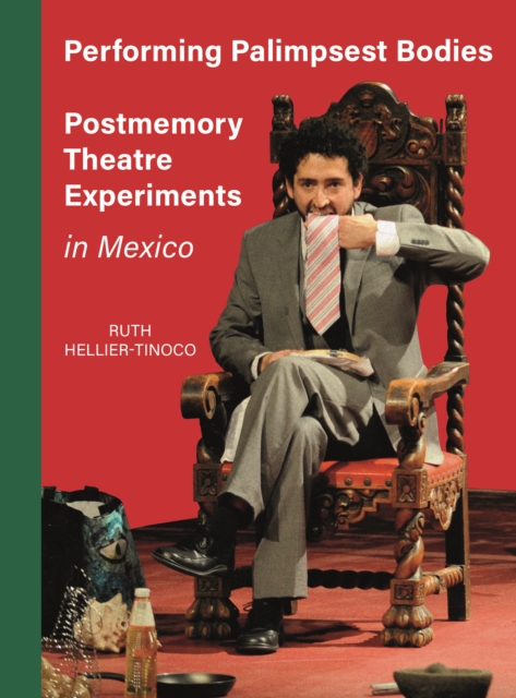 Performing Palimpsest Bodies : Postmemory Theatre Experiments in Mexico, PDF eBook