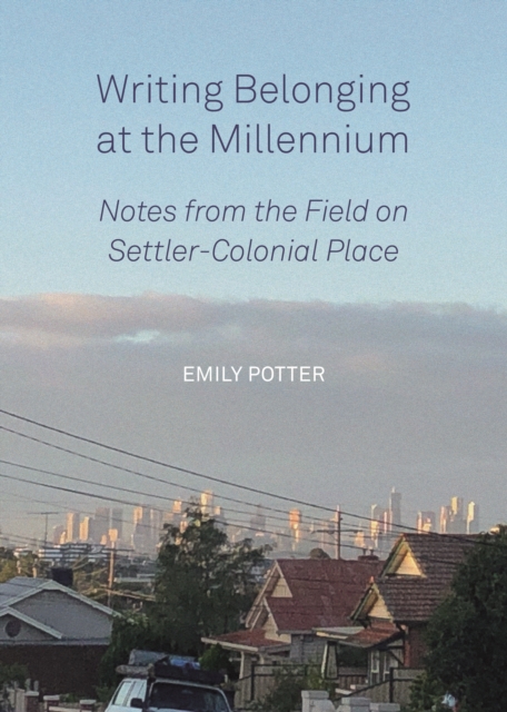 Writing Belonging at the Millennium : Notes from the Field on Settler-Colonial Place, PDF eBook