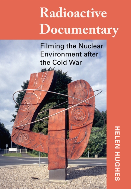 Radioactive Documentary : Filming the Nuclear Environment after the Cold War, EPUB eBook