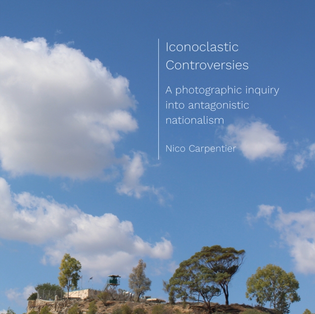 Iconoclastic Controversies : A photographic inquiry into antagonistic nationalism, EPUB eBook