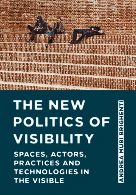 The New Politics of Visibility : Spaces, Actors, Practices and Technologies in The Visible, EPUB eBook