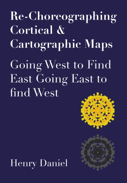 Re-Choreographing Cortical & Cartographic Maps : Going West to Find East Going East to Find West, EPUB eBook
