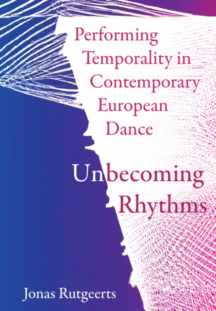 Performing Temporality in Contemporary European Dance : Unbecoming Rhythms, PDF eBook