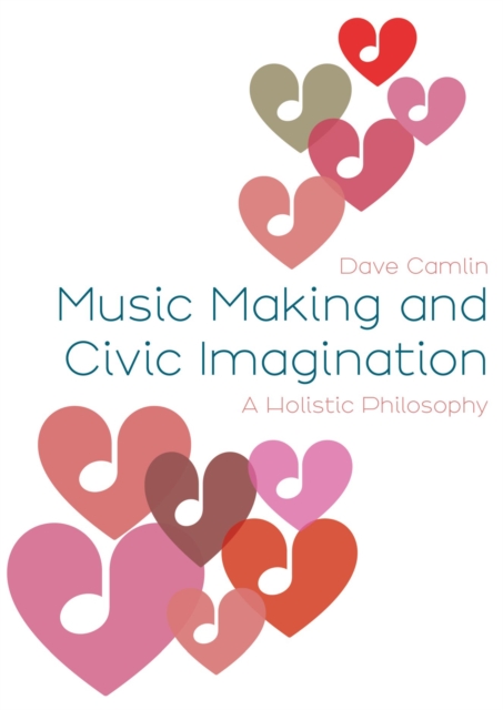 Music Making and Civic Imagination : A Holistic Philosophy, Hardback Book