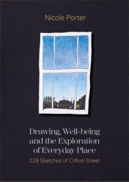 Drawing, Well-being and the Exploration of Everyday Place : 228 Sketches of Clifton Street, Hardback Book
