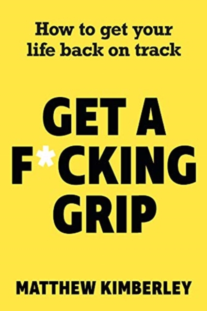 Get a F*cking Grip : How to Get Your Life Back on Track, Paperback / softback Book