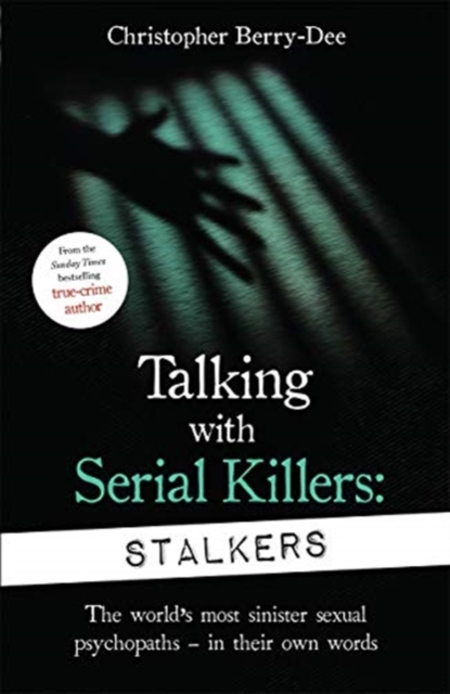 Talking With Serial Killers: Stalkers : From the UK's No. 1 True Crime author, Paperback / softback Book
