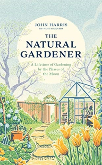 The Natural Gardener : A Lifetime of Gardening by the Phases of the Moon, Hardback Book