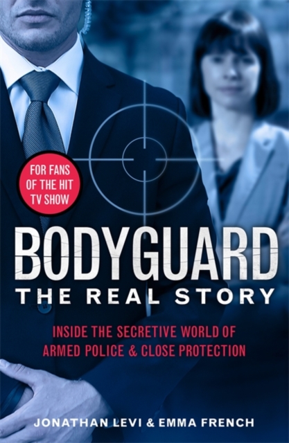 Bodyguard: The Real Story : Inside the secretive world of armed police and close protection, Paperback / softback Book