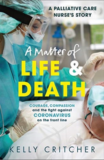 A Matter of Life and Death : Courage, compassion and the fight against coronavirus - a palliative care nurse's story, Paperback / softback Book