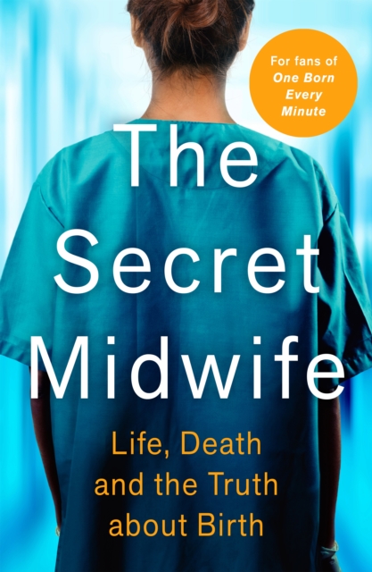 The Secret Midwife : Life, Death and the Truth about Birth, Paperback / softback Book