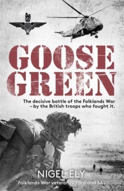 Goose Green : The decisive battle of the Falklands War  - by the British troops who fought it, Hardback Book