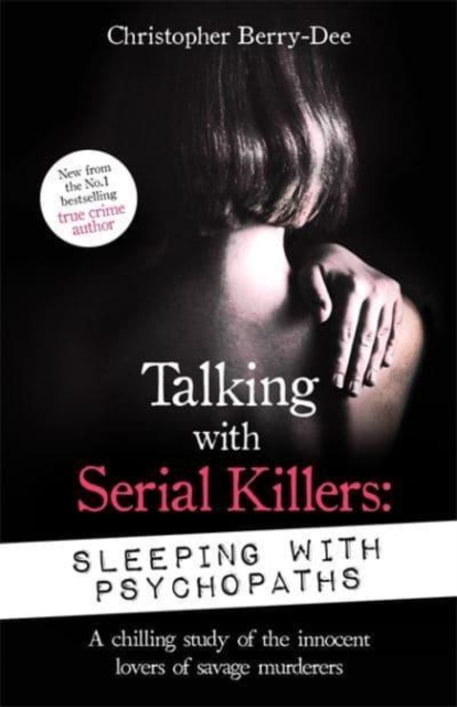 Talking with Serial Killers: Sleeping with Psychopaths : A chilling study of the innocent lovers of savage murderers, Paperback / softback Book