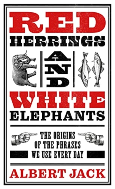 Red Herrings And White Elephants : The Origins of the Phrases We Use Every Day, Hardback Book