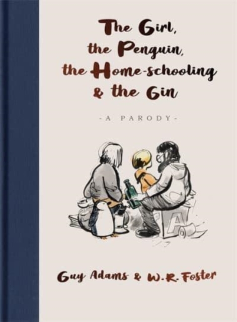 The Girl, the Penguin, the Home-Schooling and the Gin : A hilarious parody of the million-copy bestseller, The Boy, The Mole, The Fox and The Horse - for parents everywhere, Hardback Book