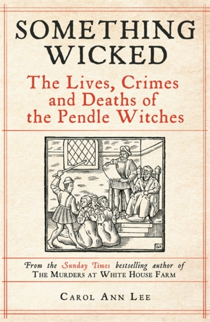 Something Wicked : The Lives, Crimes and Deaths of the Pendle Witches, Hardback Book