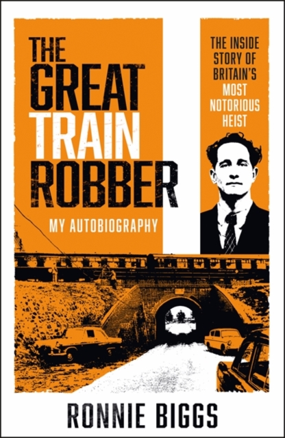 The Great Train Robber: My Autobiography : The Inside Story of Britain's Most Notorious Heist, Paperback / softback Book