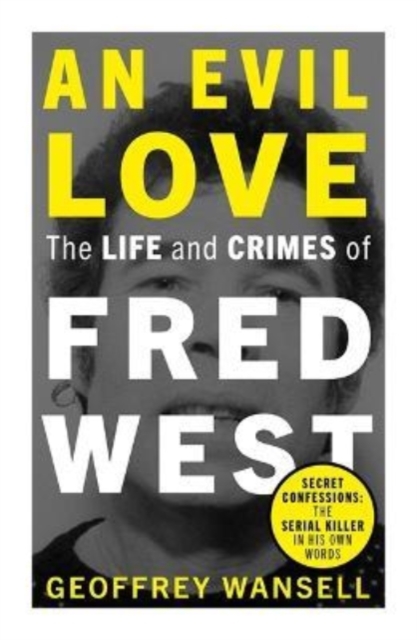 An Evil Love: The Life and Crimes of Fred West, Paperback / softback Book