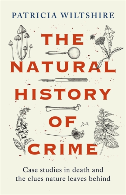 The Natural History of Crime : Case studies in death and the clues nature leaves behind, Hardback Book