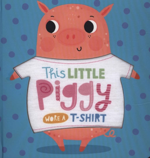 This Little Piggy Wore A T-Shirt, Board book Book