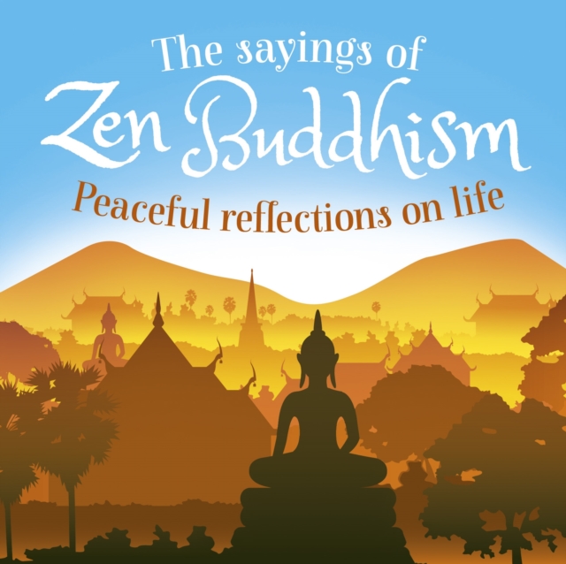 The Sayings of Zen Buddhism : Peaceful Reflections on Life, Paperback / softback Book